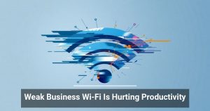 Weak Business Wi-Fi Is Hurting Productivity